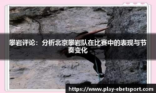 攀岩评论：分析北京攀岩队在比赛中的表现与节奏变化